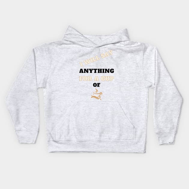 I Will Say Anything for a Cup of Coffee Kids Hoodie by Holly ship